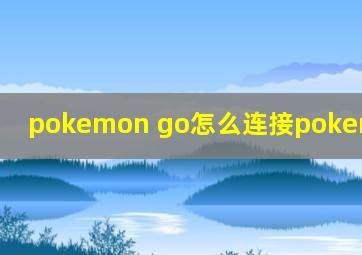 pokemon go怎么连接pokemon home